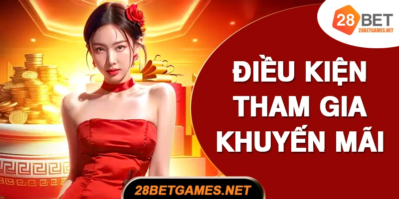ĐIỀU KIỆN THAM GIA KHUYẾN MÃI 28BET